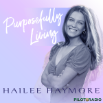 Purposefully Living Podcast with Hailee Haymore